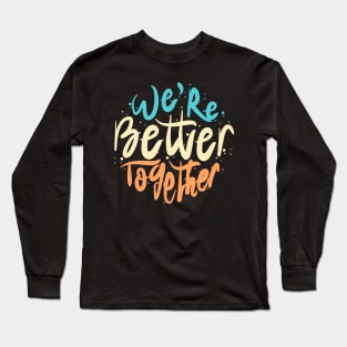 We're Better Together Long Sleeve T-Shirt